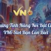 Những Tính Năng VN6 Slot Nổi Bật Mà Bạn Cần Biết