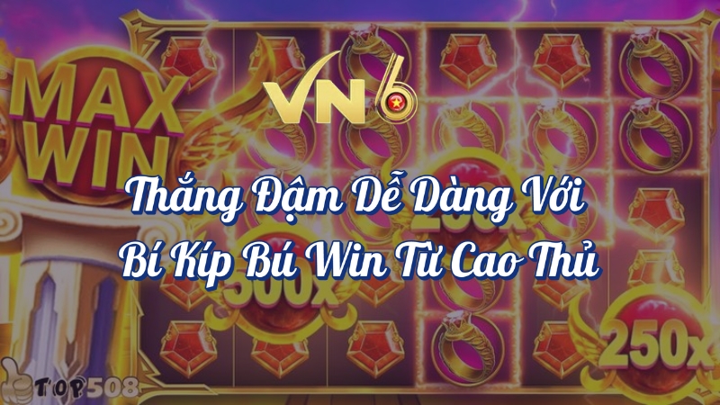 Thắng đậm dễ dàng với bí kíp bú Win từ cao thủ