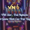 VN6 Slot – Trải Nghiệm Slot Game Đỉnh Cao Trực Tuyến