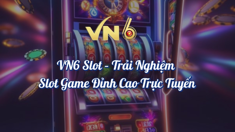 VN6 Slot trải nghiệm Game Nổ Hũ Đỉnh Cao Trực Tuyến